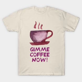 Gimme coffee now! T-Shirt